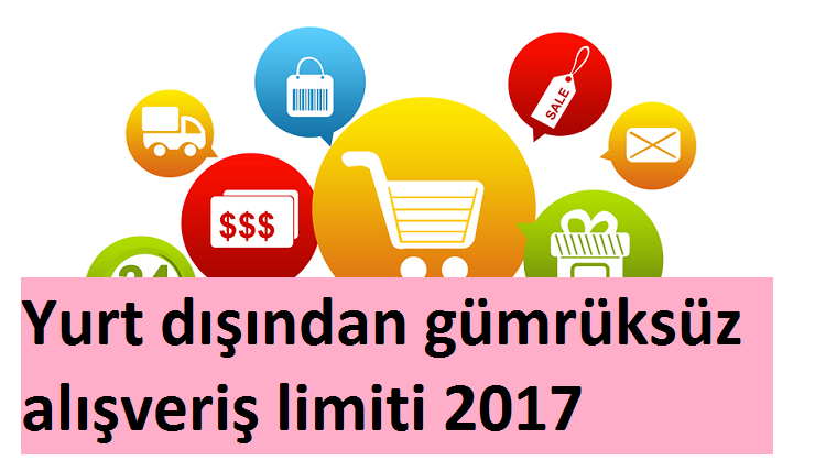 Yurt dışından gümrüksüz alışveriş limiti 2017